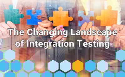 The Changing Landscape of Integration Testing