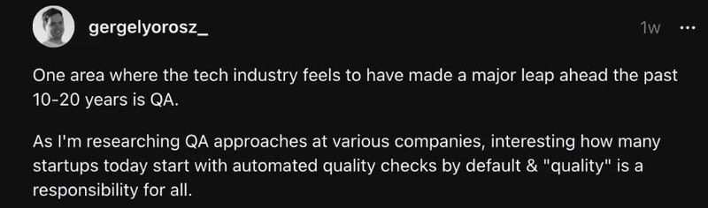 Gergely Orosz says in Threads, "One area where the tech industry feels to have made a major leap ahead the best 10-20 years is QA."