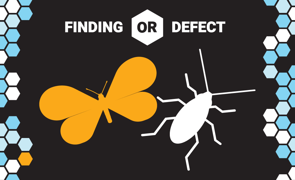 Is it a finding or a defect, a butterfly or a cockroach? Whatever it is, savvy developers use their judgment to improve product quality.